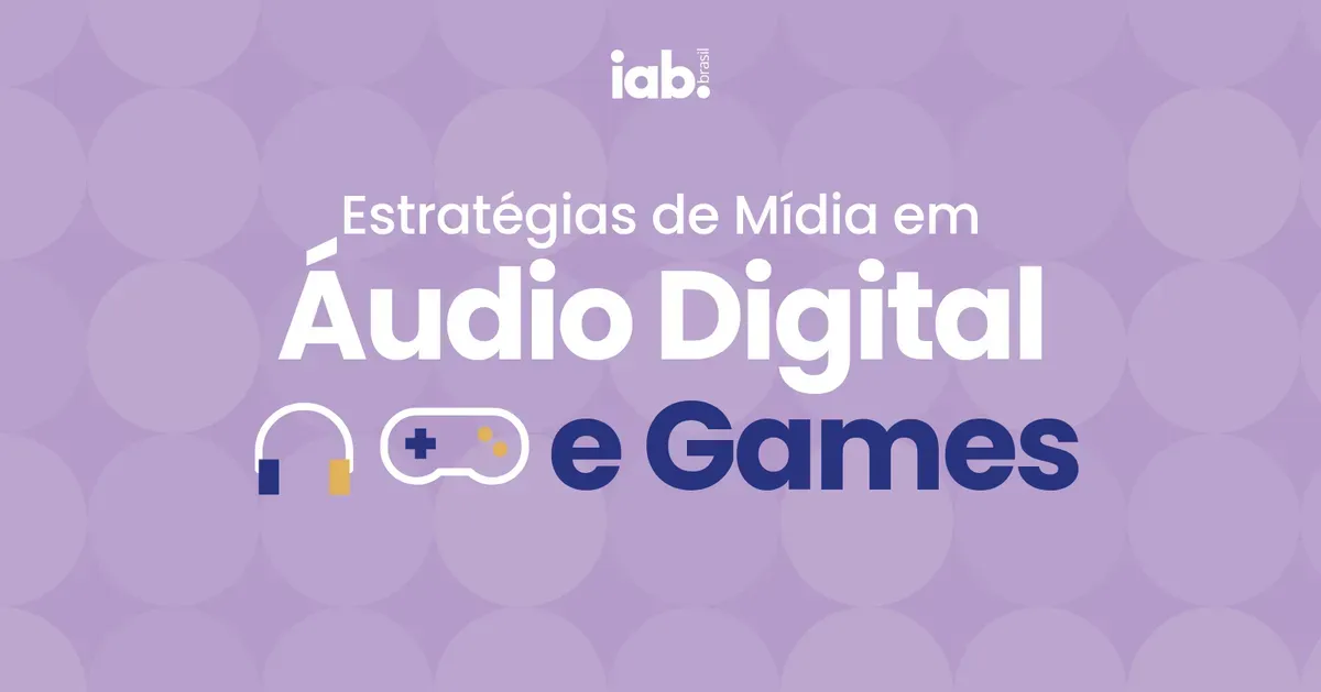 Curso Livre IAB Brasil | Estratégias de Mídia em Áudio Digital e Games